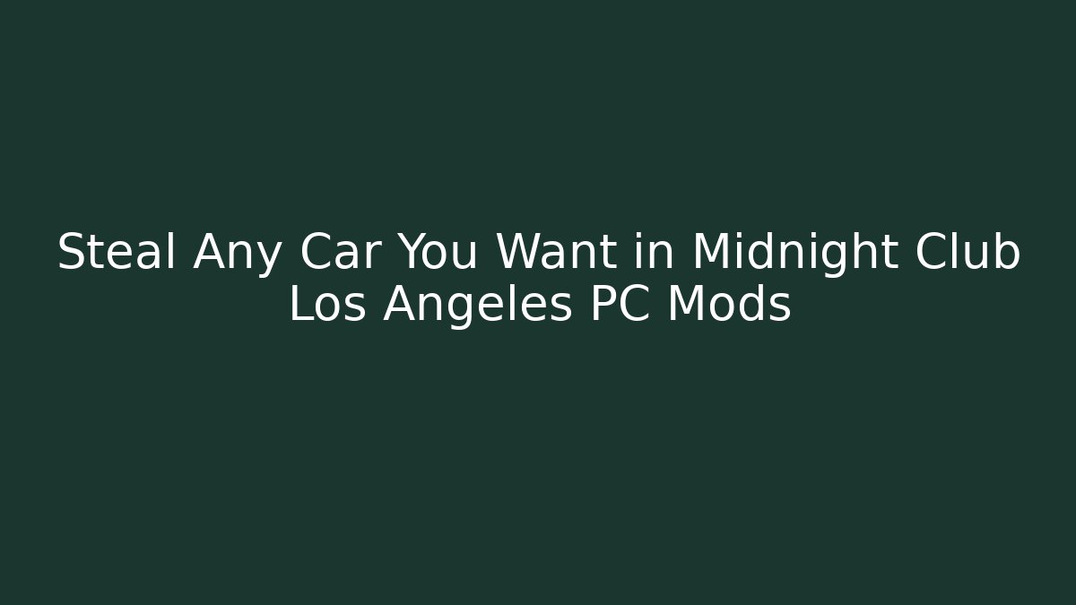 Steal Any Car You Want in Midnight Club Los Angeles PC Mods