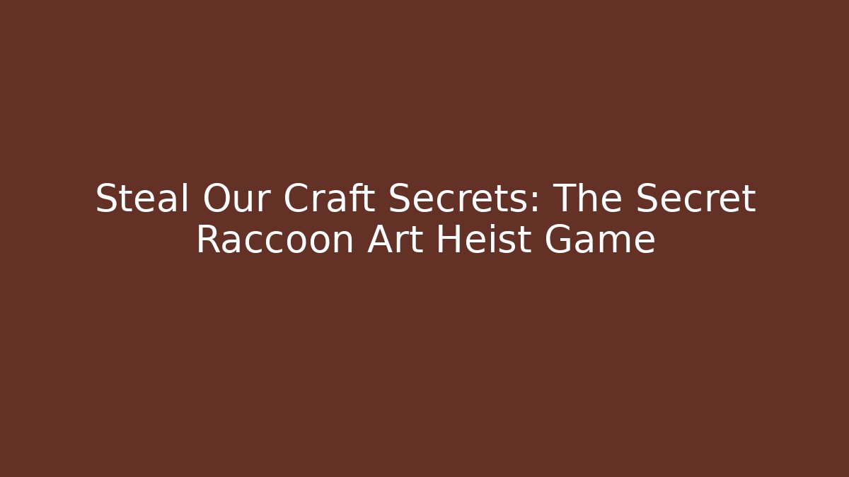 Steal Our Craft Secrets: The Secret Raccoon Art Heist Game