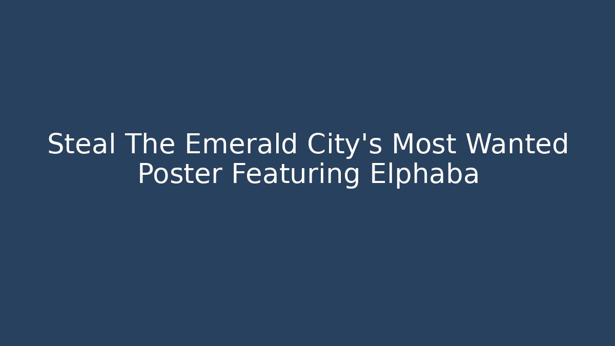 Steal The Emerald City's Most Wanted Poster Featuring Elphaba