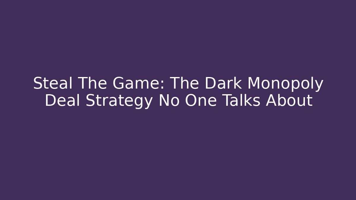 Steal The Game: The Dark Monopoly Deal Strategy No One Talks About