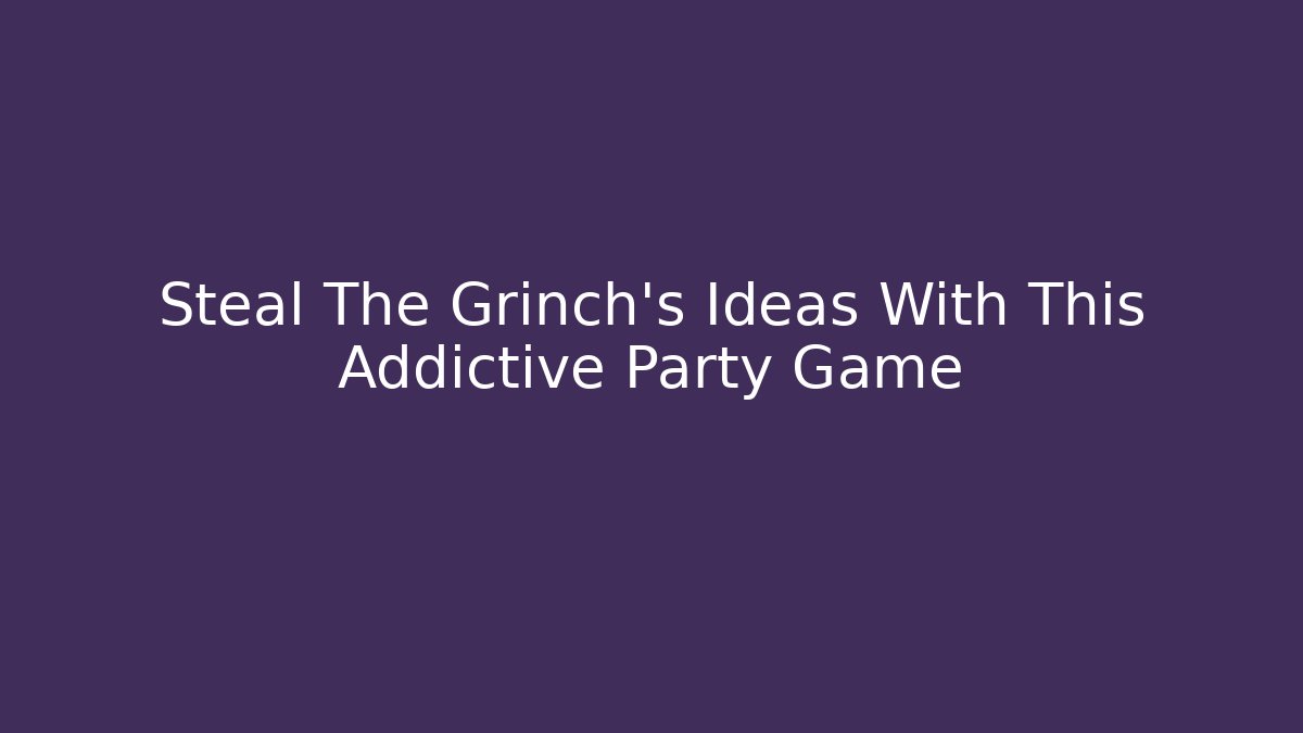 Steal The Grinch's Ideas With This Addictive Party Game