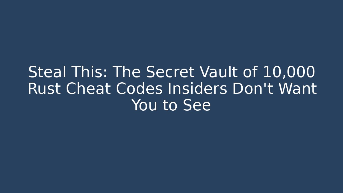 Steal This: The Secret Vault of 10,000 Rust Cheat Codes Insiders Don't Want You to See
