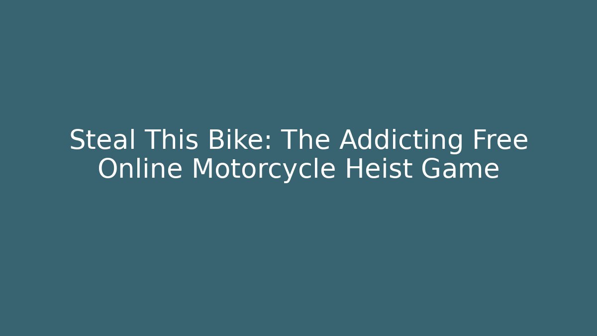 Steal This Bike: The Addicting Free Online Motorcycle Heist Game