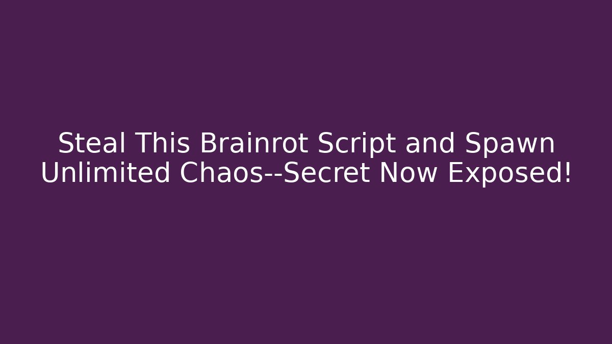 Steal This Brainrot Script and Spawn Unlimited Chaos—Secret Now Exposed!