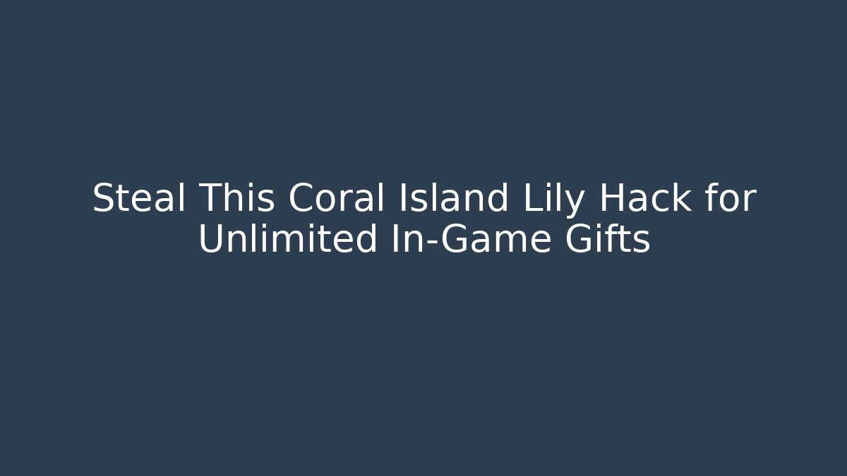 Steal This Coral Island Lily Hack for Unlimited In-Game Gifts