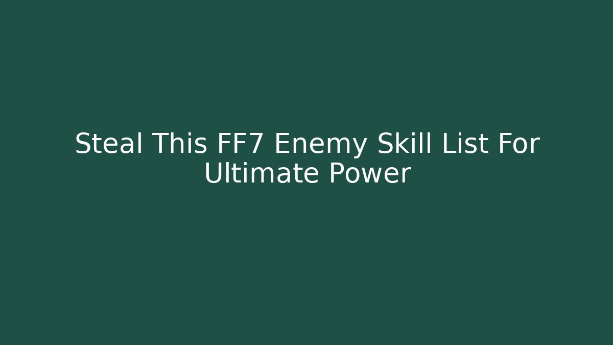 Steal This FF7 Enemy Skill List For Ultimate Power
