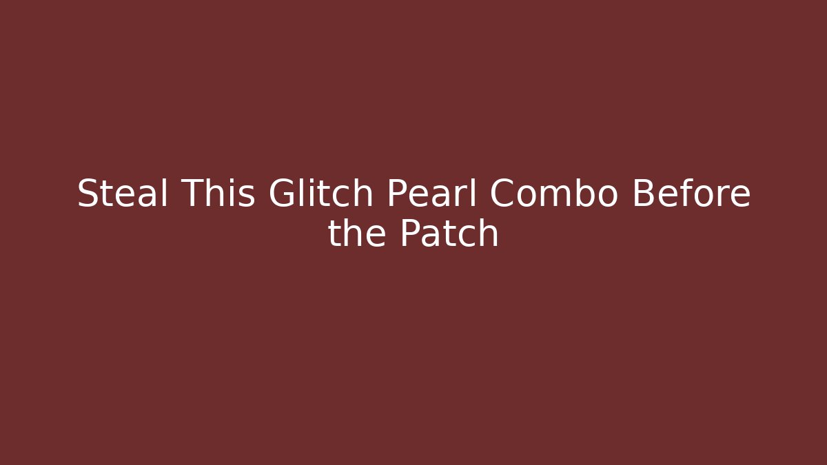 Steal This Glitch Pearl Combo Before the Patch - Boomer Naturals