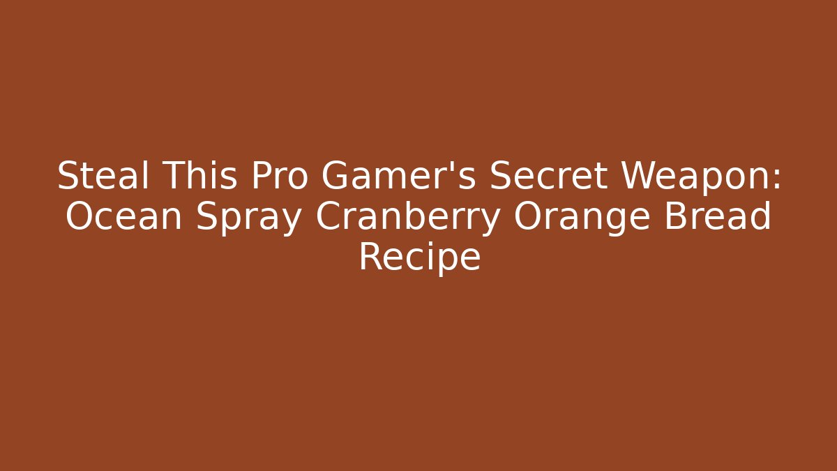 Steal This Pro Gamer's Secret Weapon: Ocean Spray Cranberry Orange Bread Recipe