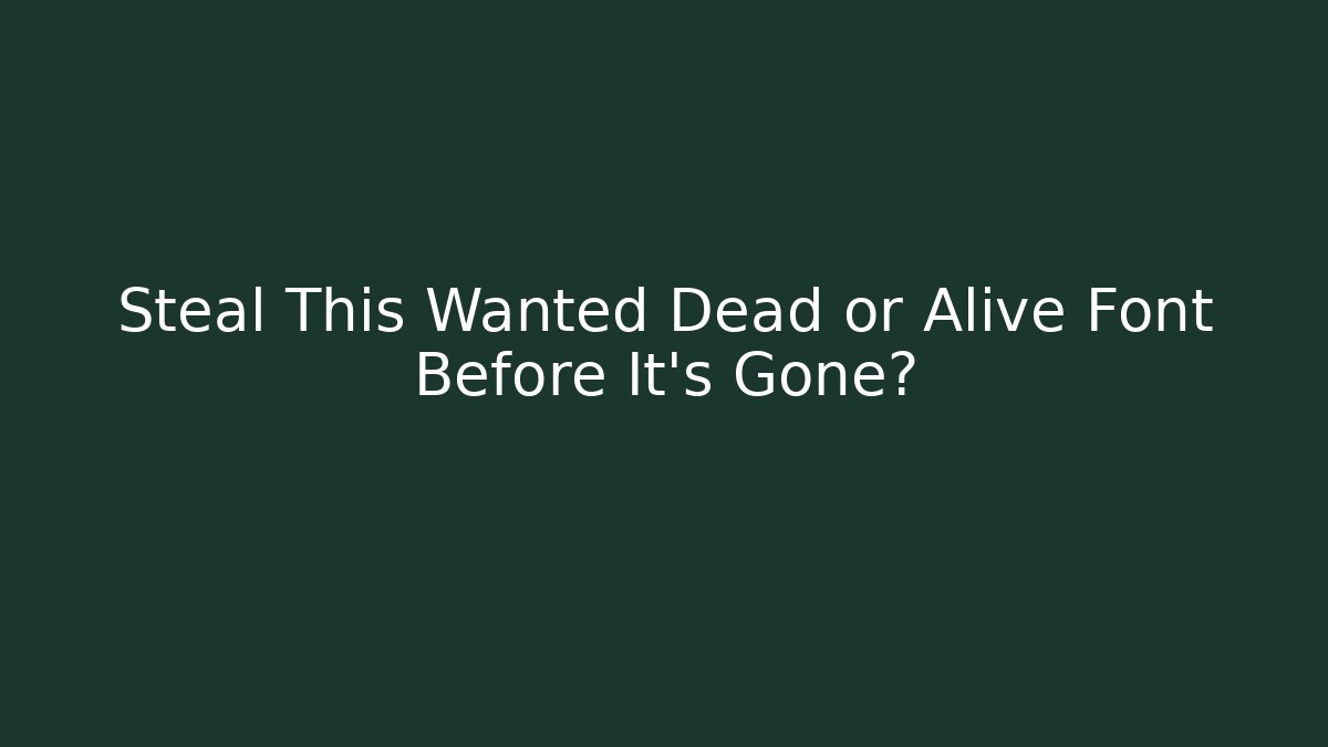 Steal This Wanted Dead or Alive Font Before It's Gone?
