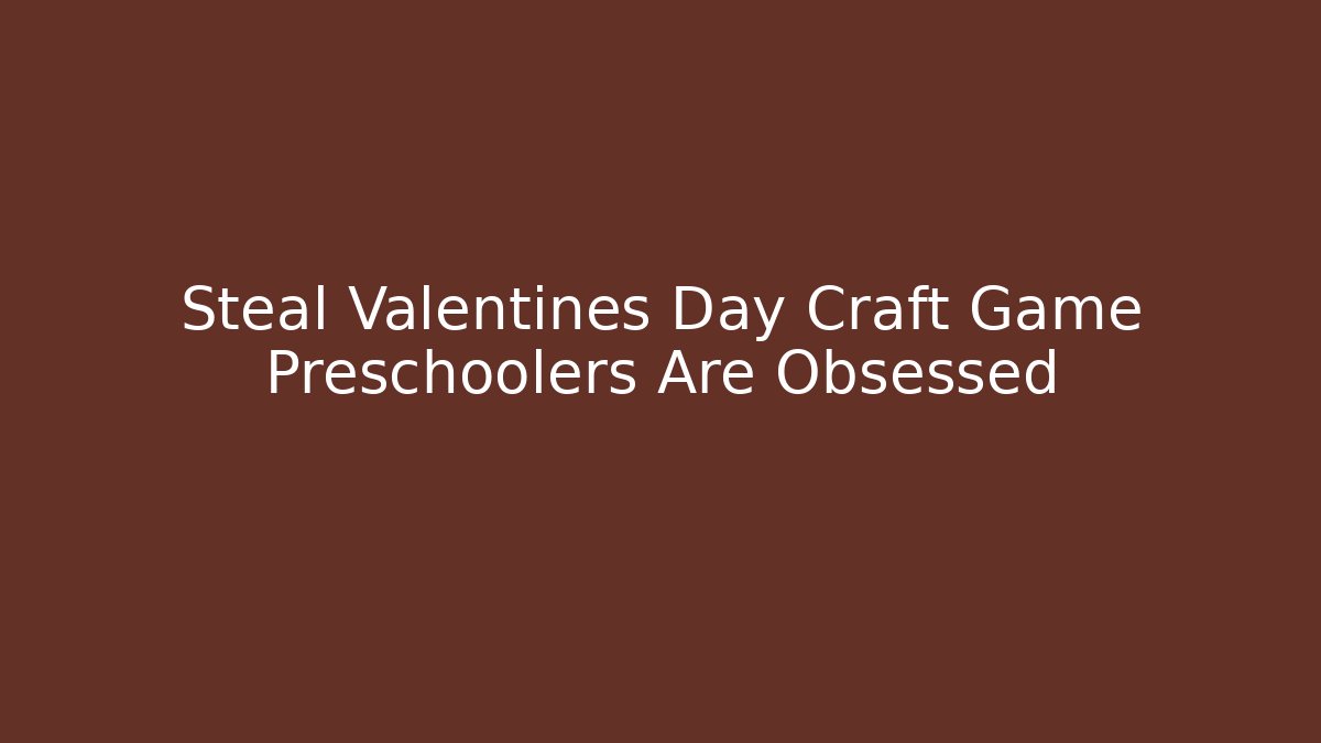 Steal Valentines Day Craft Game Preschoolers Are Obsessed