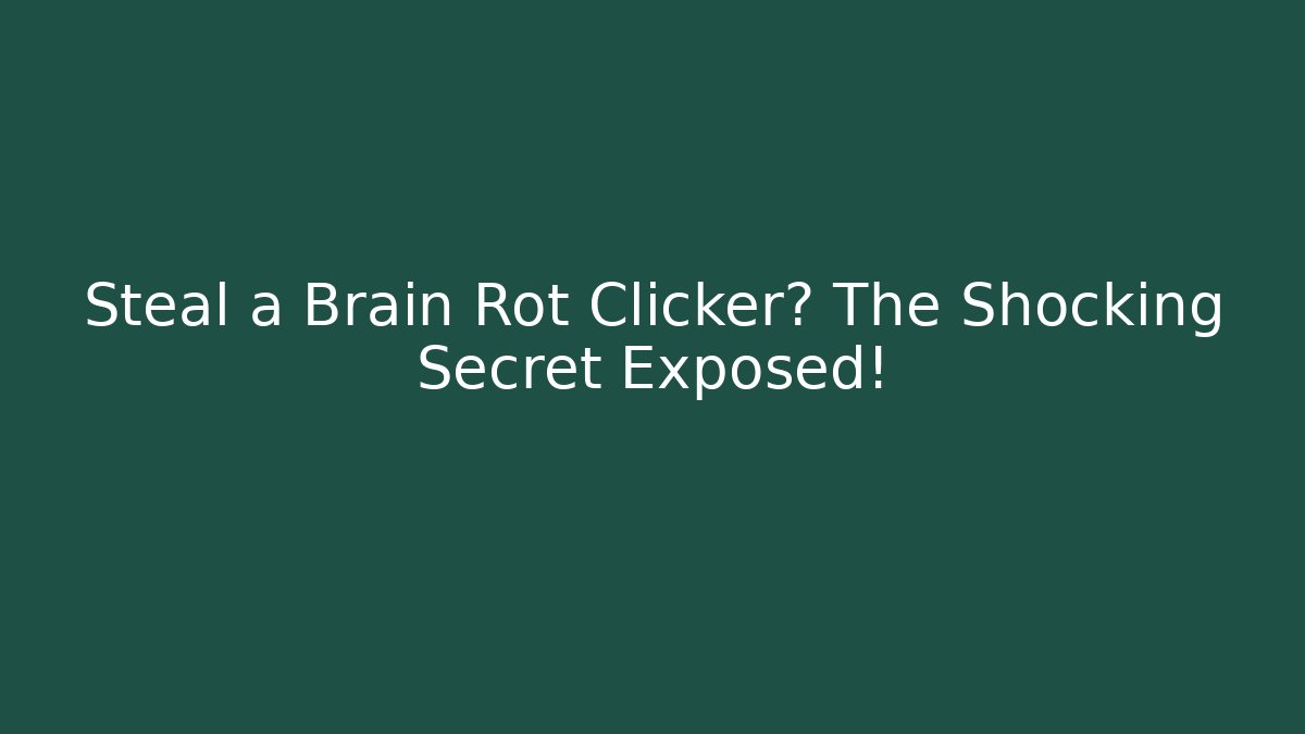 Steal a Brain Rot Clicker? The Shocking Secret Exposed!