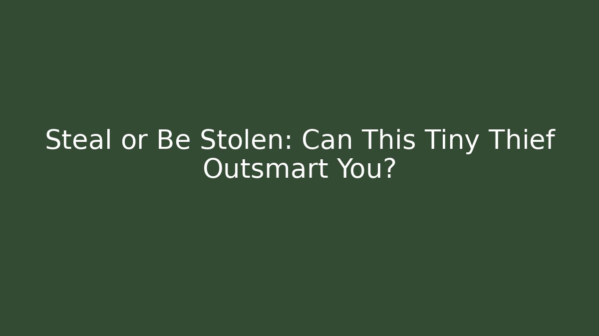 Steal or Be Stolen: Can This Tiny Thief Outsmart You?