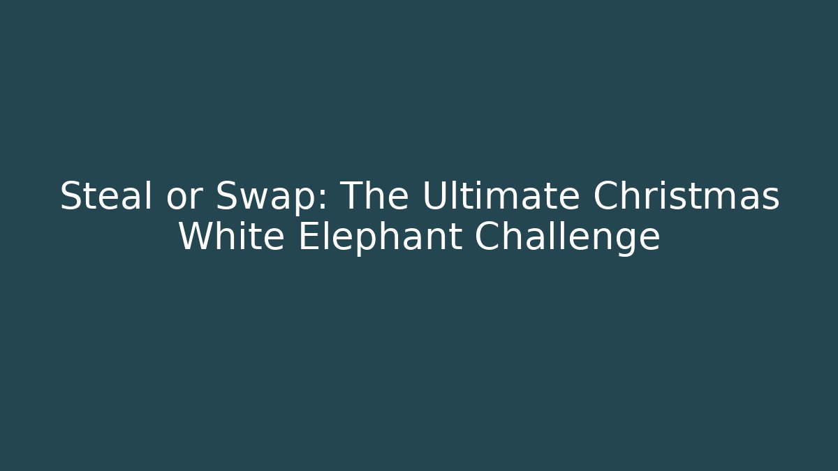 Steal or Swap: The Ultimate Christmas White Elephant Challenge
