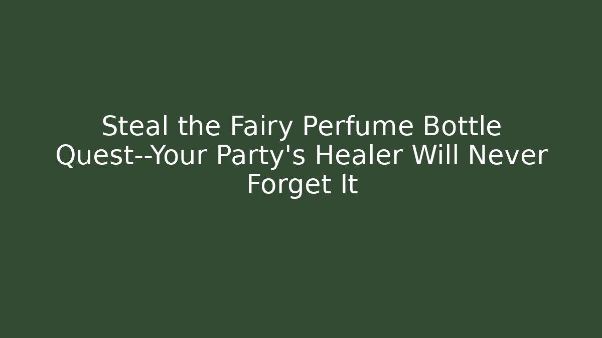 Steal the Fairy Perfume Bottle Quest—Your Party’s Healer Will Never Forget It