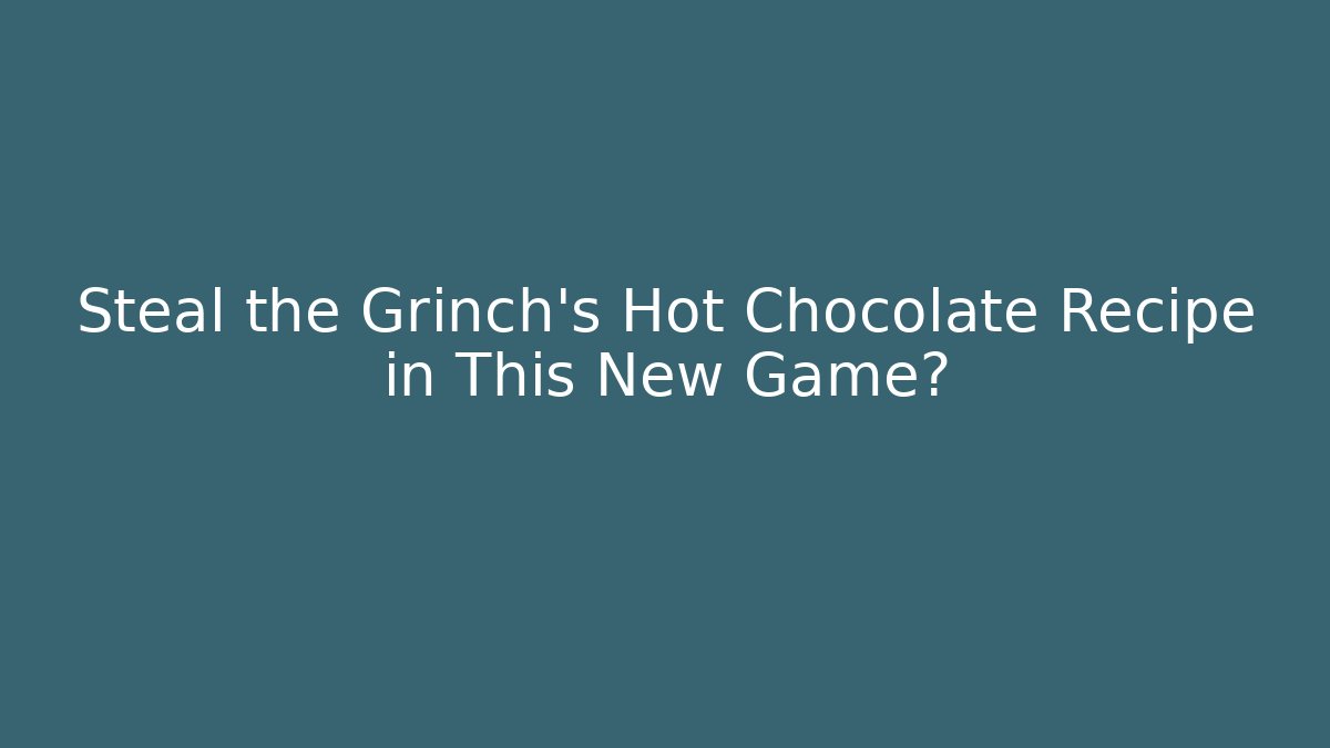 Steal the Grinch's Hot Chocolate Recipe in This New Game?
