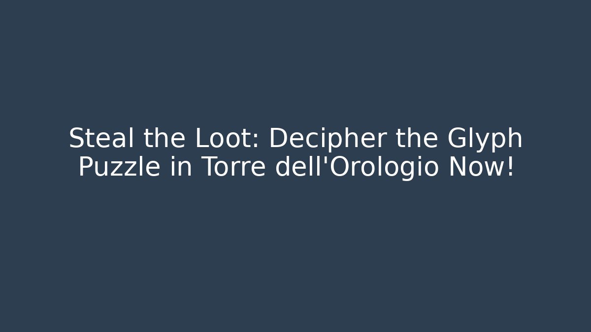 Steal the Loot: Decipher the Glyph Puzzle in Torre dell’Orologio Now!
