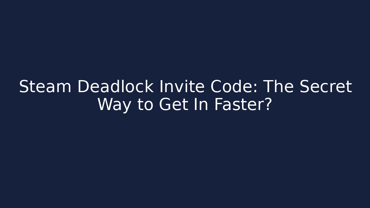 Steam Deadlock Invite Code: The Secret Way to Get In Faster?