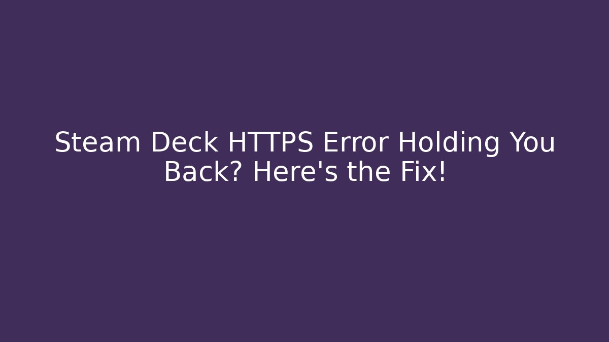Steam Deck HTTPS Error Holding You Back? Here's the Fix!