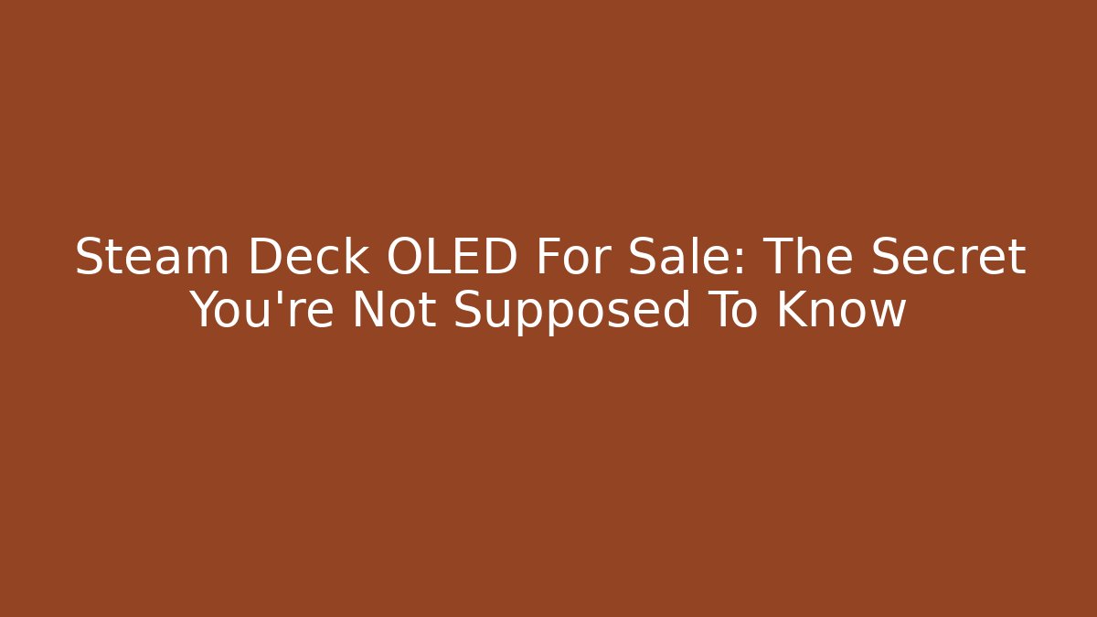Steam Deck OLED For Sale: The Secret You’re Not Supposed To Know