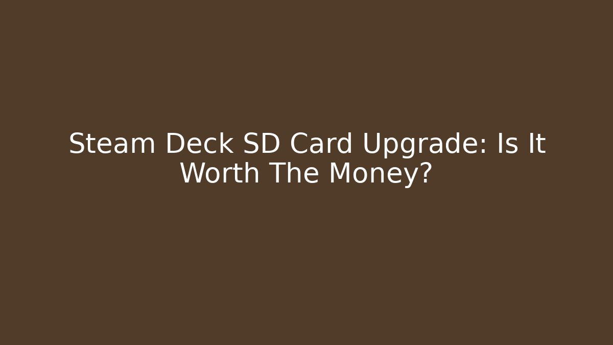 Steam Deck SD Card Upgrade: Is It Worth The Money?