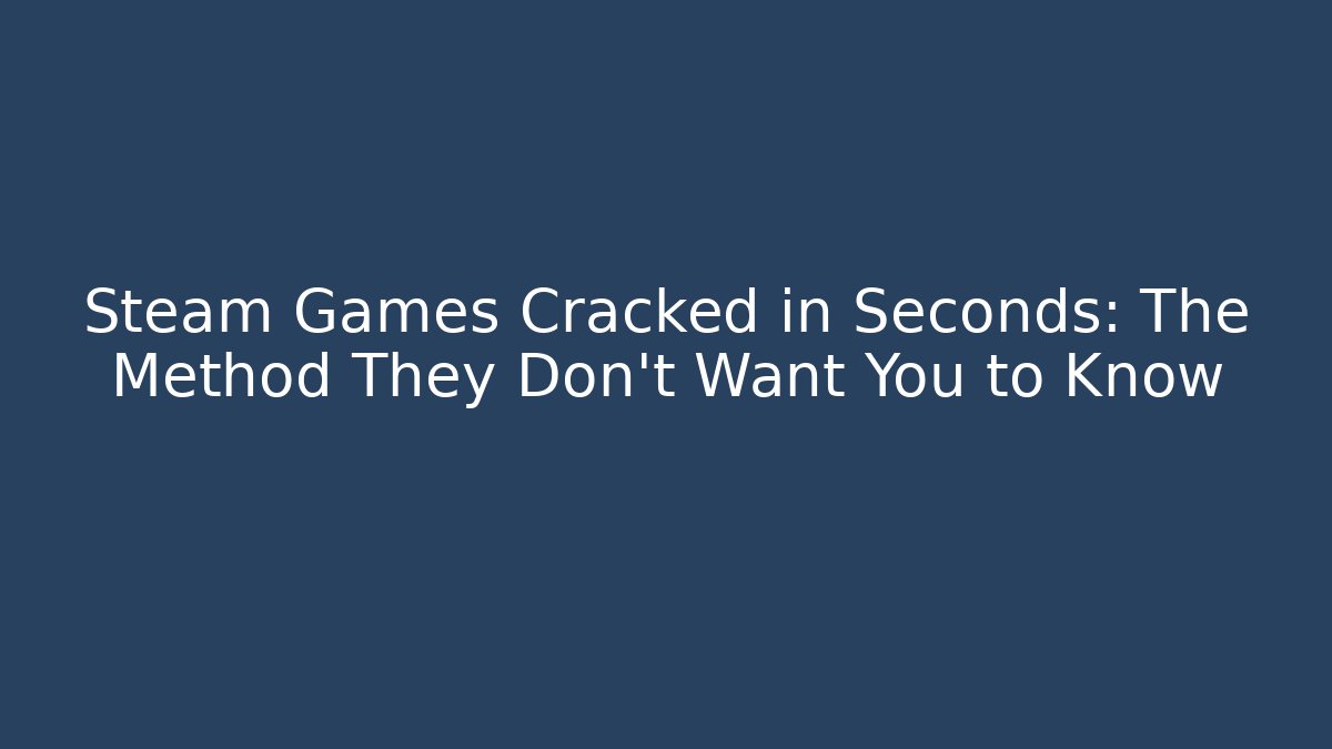 Steam Games Cracked in Seconds: The Method They Don't Want You to Know