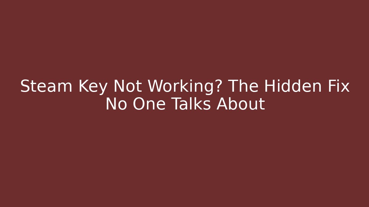 Steam Key Not Working? The Hidden Fix No One Talks About