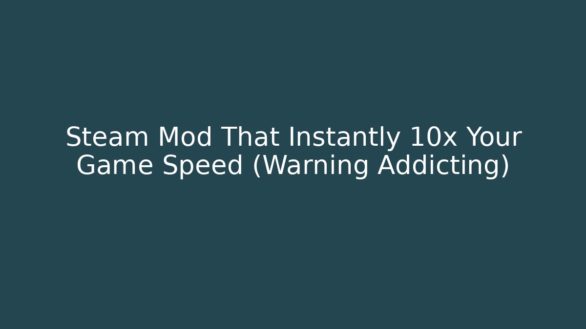 Steam Mod That Instantly 10x Your Game Speed (Warning Addicting)