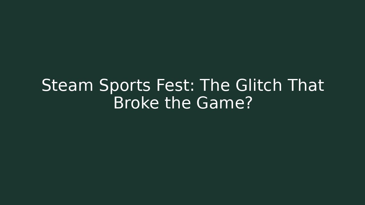 Steam Sports Fest: The Glitch That Broke the Game?