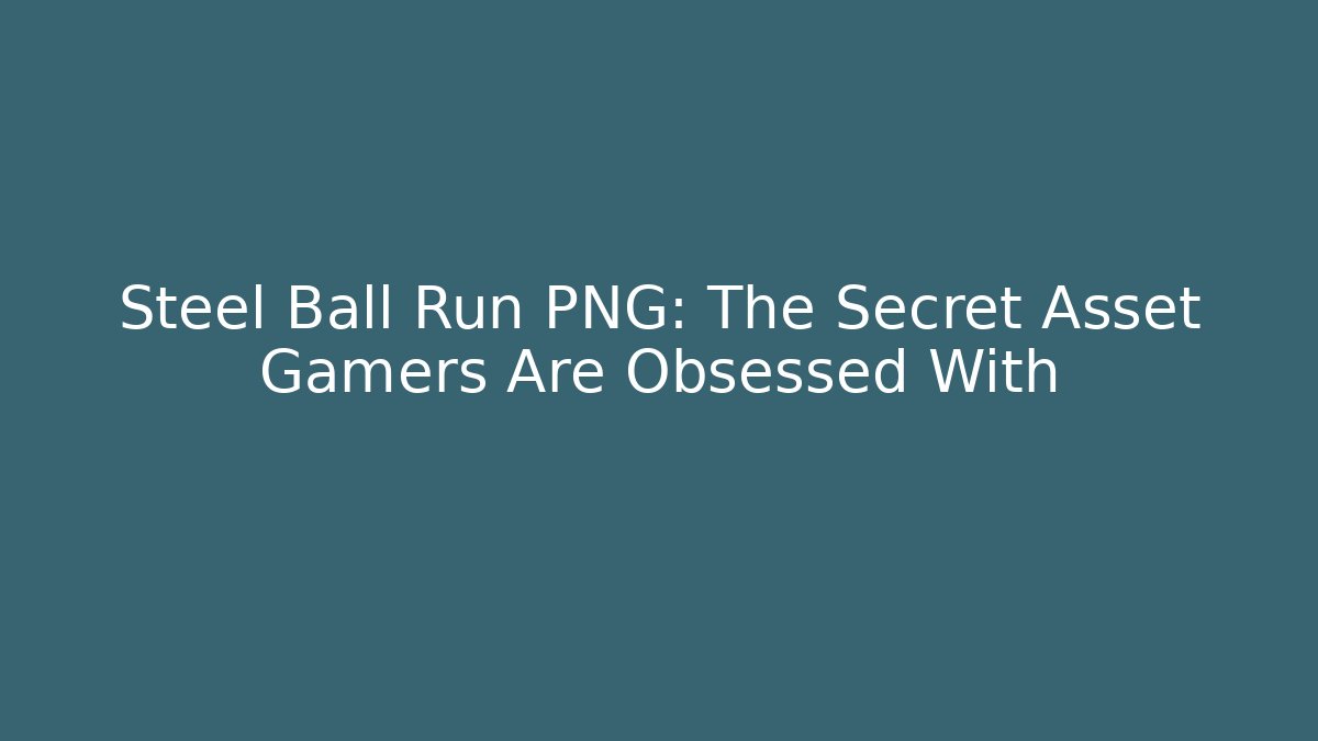 Steel Ball Run PNG: The Secret Asset Gamers Are Obsessed With