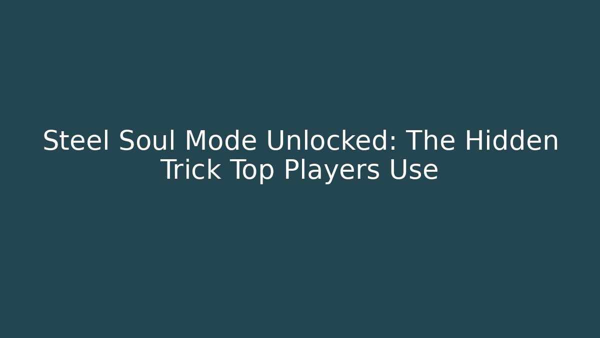 Steel Soul Mode Unlocked: The Hidden Trick Top Players Use