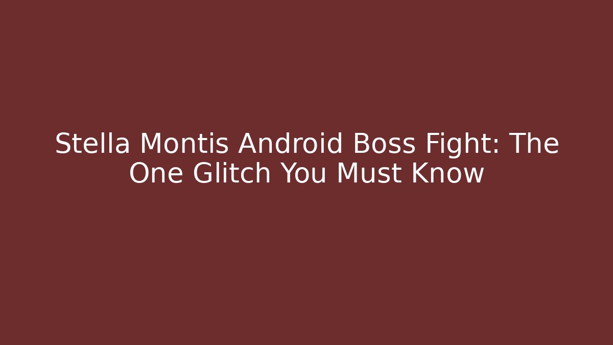 Stella Montis Android Boss Fight: The One Glitch You Must Know
