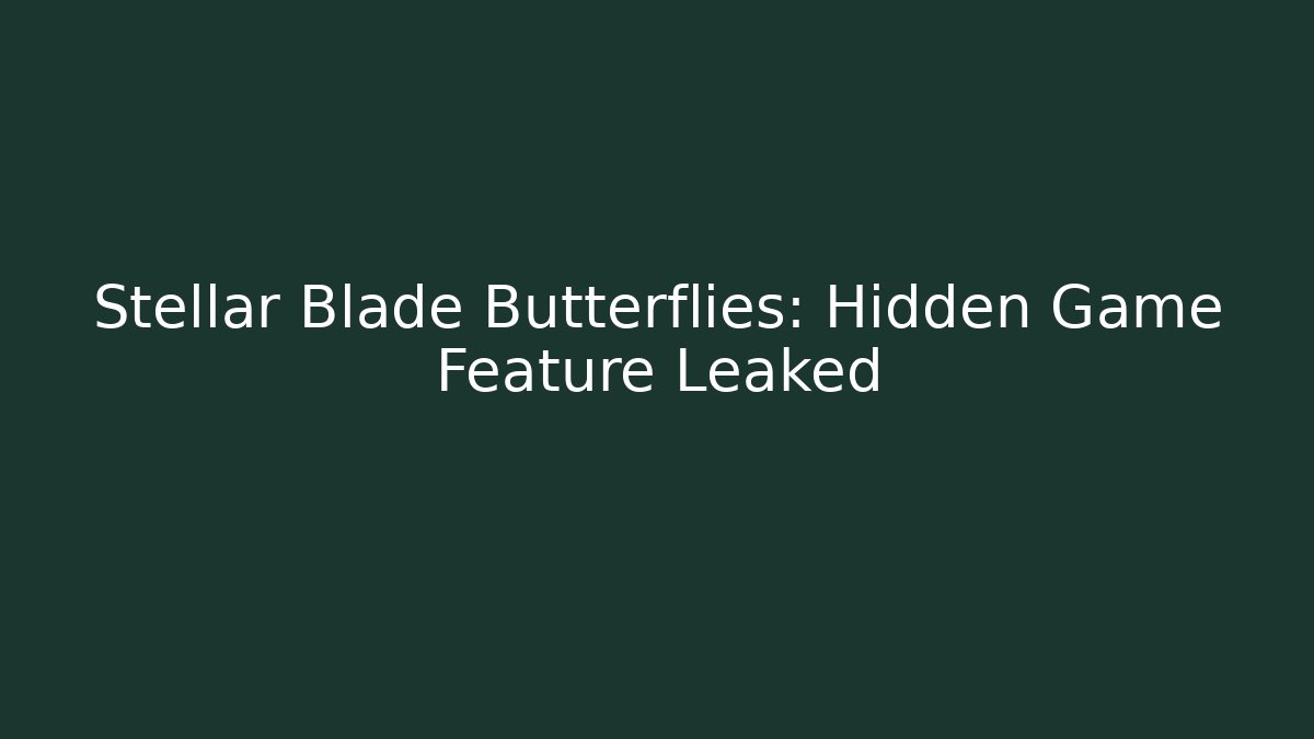 Stellar Blade Butterflies: Hidden Game Feature Leaked