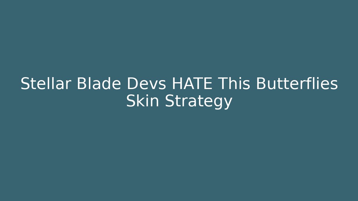 Stellar Blade Devs HATE This Butterflies Skin Strategy