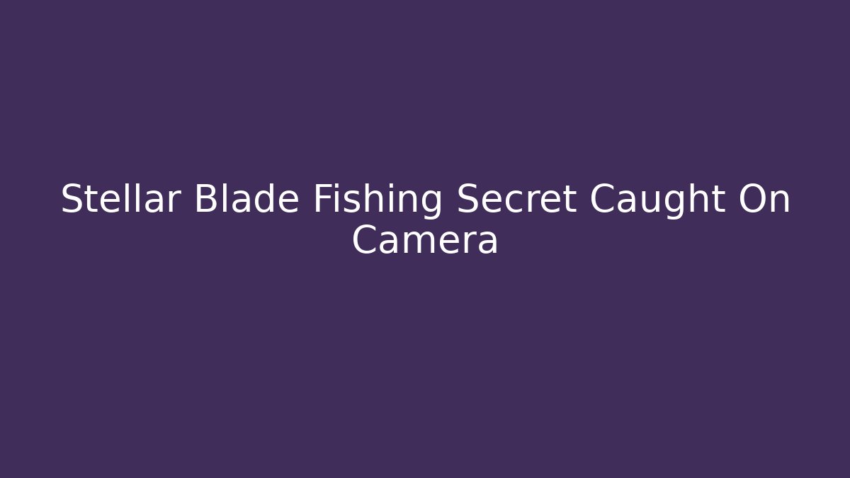 Stellar Blade Fishing Secret Caught On Camera