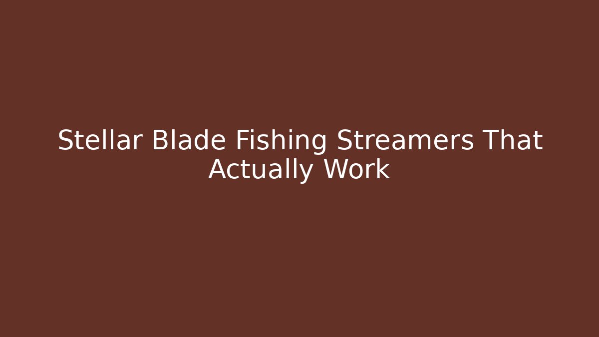 Stellar Blade Fishing Streamers That Actually Work - Boomer Naturals