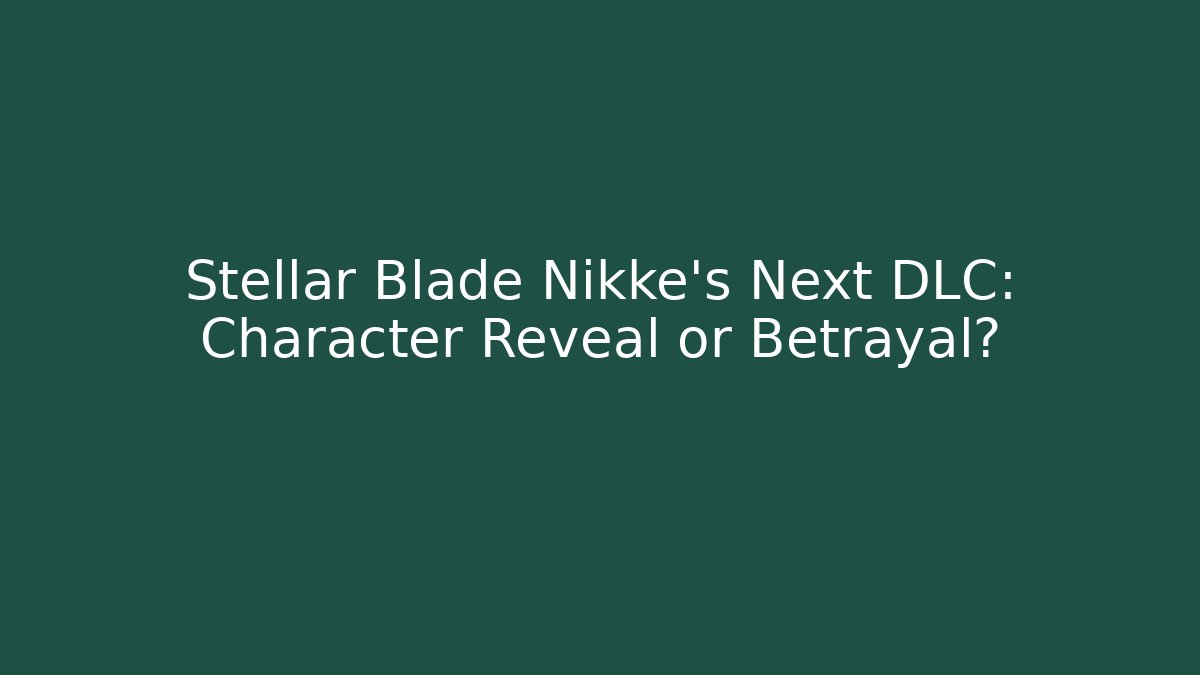 Stellar Blade Nikke's Next DLC: Character Reveal or Betrayal?