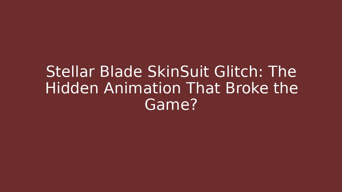 Stellar Blade SkinSuit Glitch: The Hidden Animation That Broke the Game? - Boomer Naturals