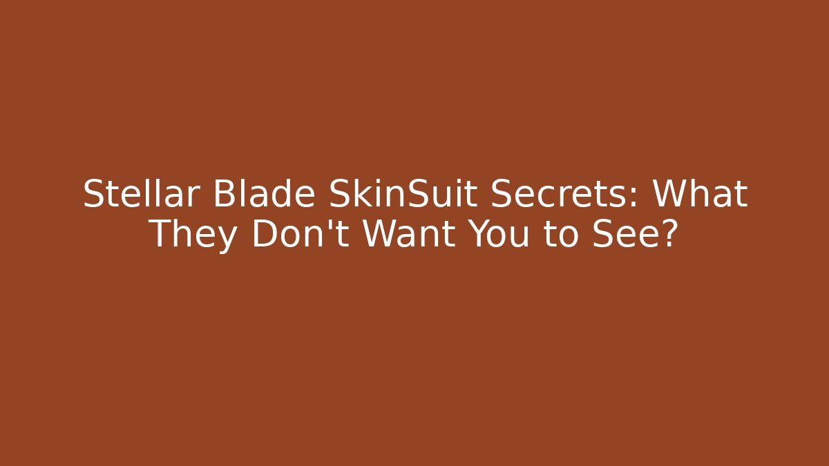 Stellar Blade SkinSuit Secrets: What They Don't Want You to See?