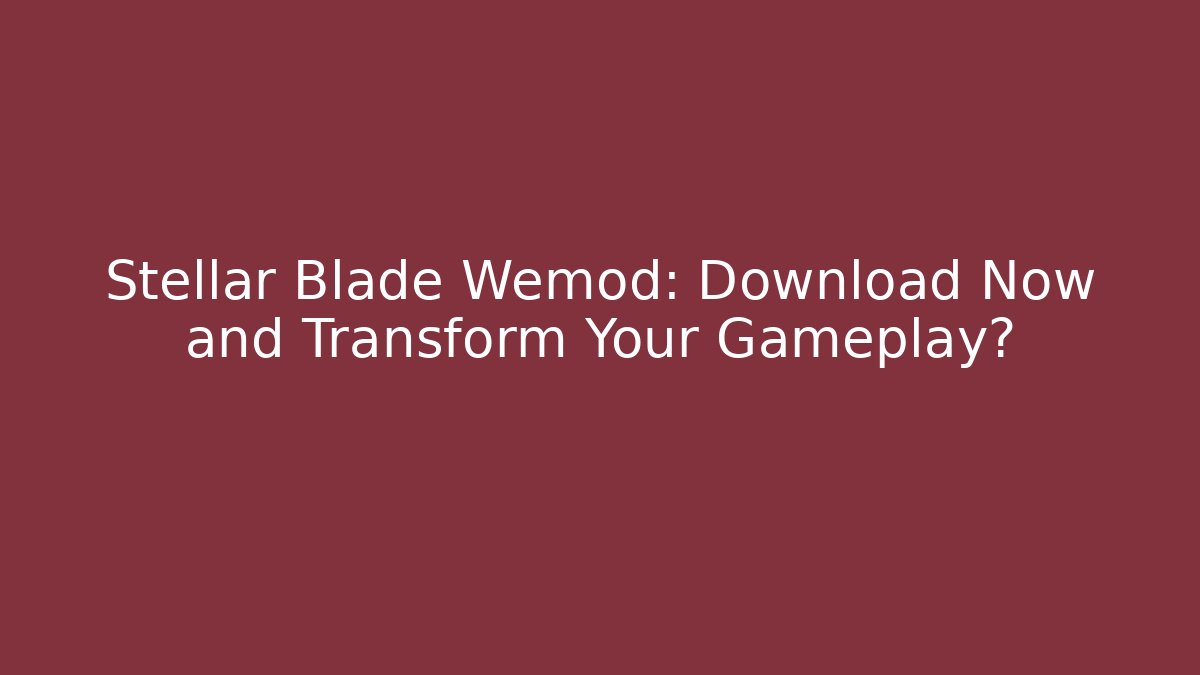 Stellar Blade Wemod: Download Now and Transform Your Gameplay?