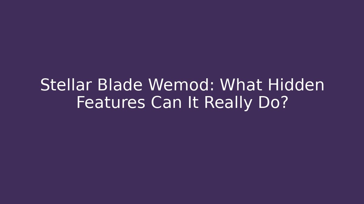 Stellar Blade Wemod: What Hidden Features Can It Really Do?