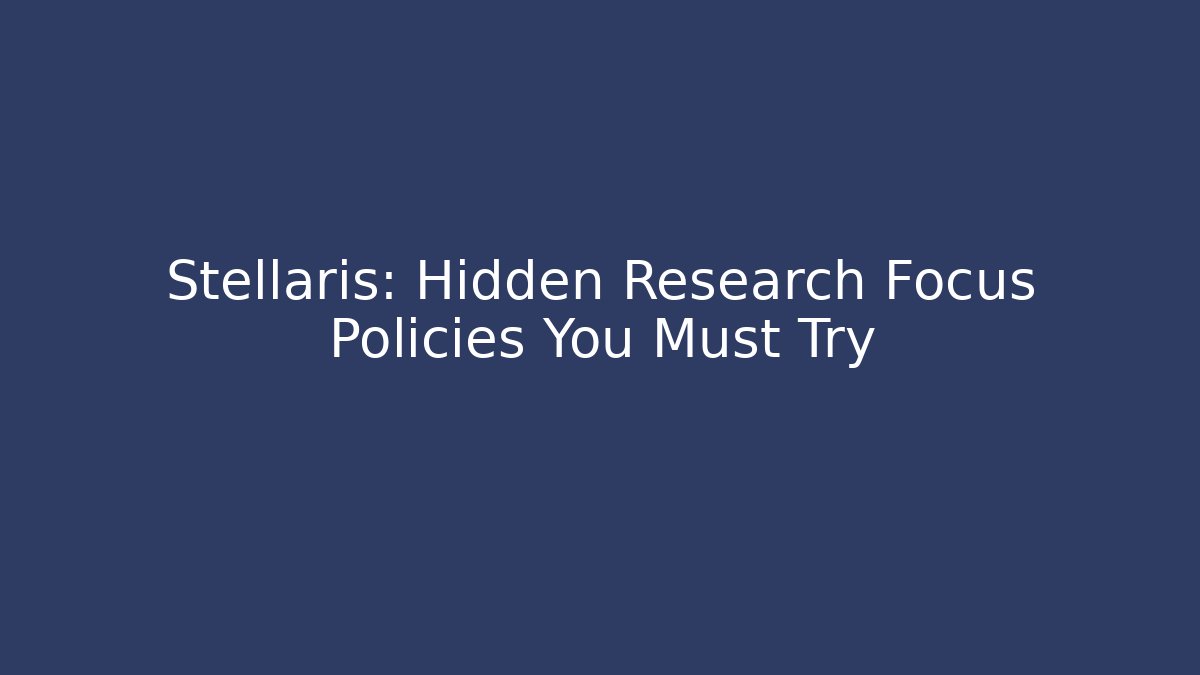 Stellaris: Hidden Research Focus Policies You Must Try