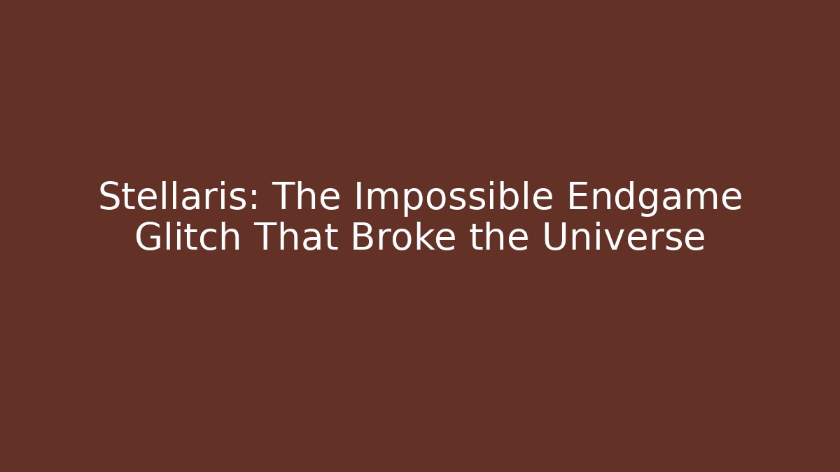 Stellaris: The Impossible Endgame Glitch That Broke the Universe