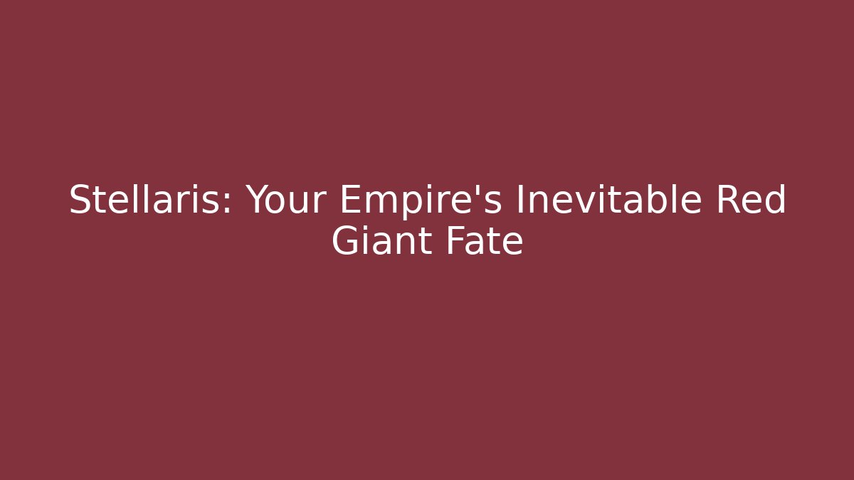 Stellaris: Your Empire's Inevitable Red Giant Fate