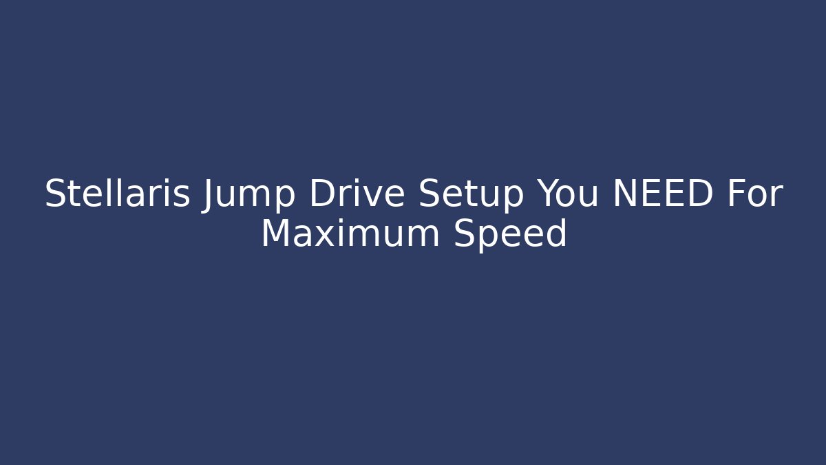 Stellaris Jump Drive Setup You NEED For Maximum Speed