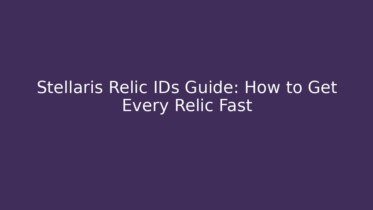 Stellaris Relic IDs Guide: How to Get Every Relic Fast
