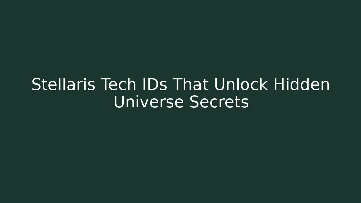 Stellaris Tech IDs That Unlock Hidden Universe Secrets