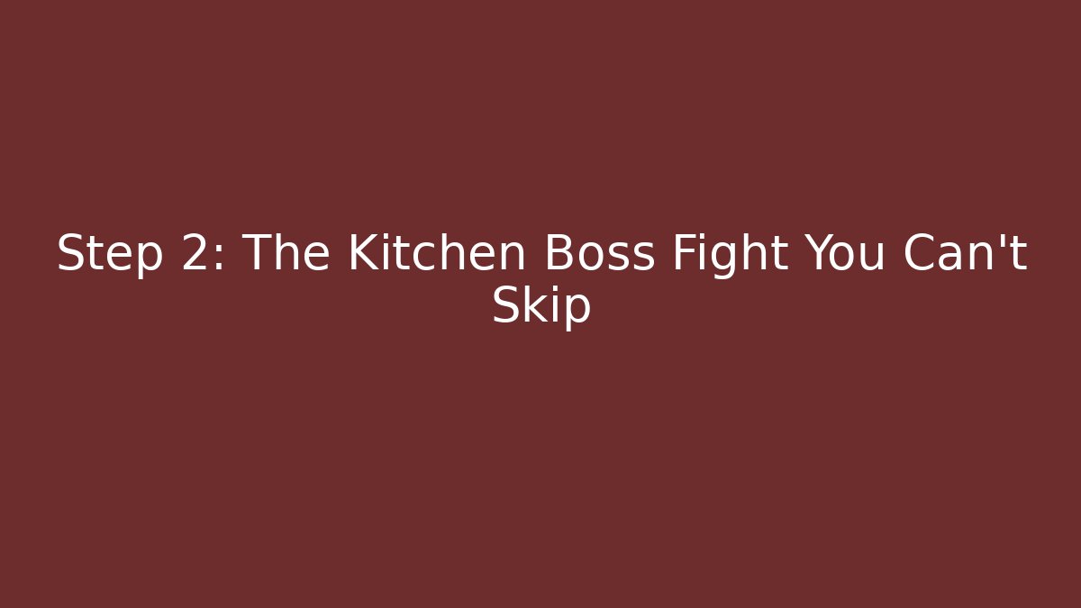 Step 2: The Kitchen Boss Fight You Can't Skip