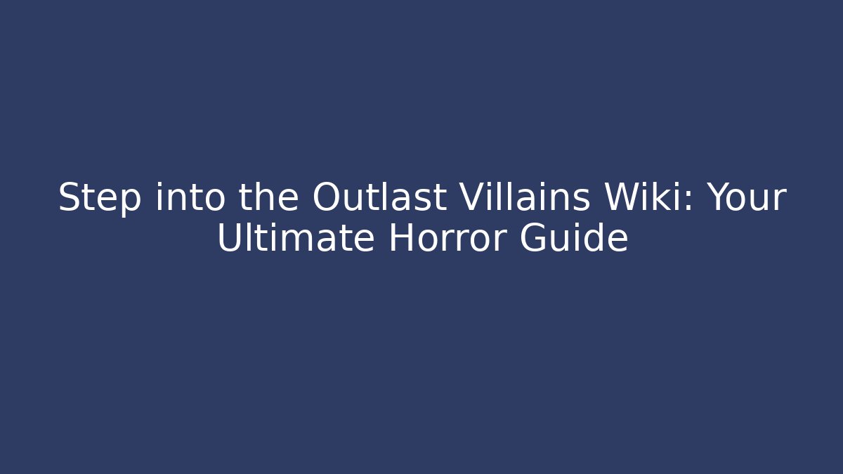 Step into the Outlast Villains Wiki: Your Ultimate Horror Guide