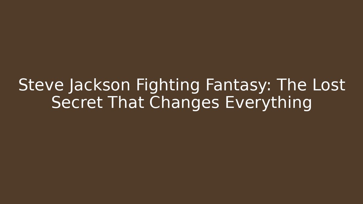 Steve Jackson Fighting Fantasy: The Lost Secret That Changes Everything