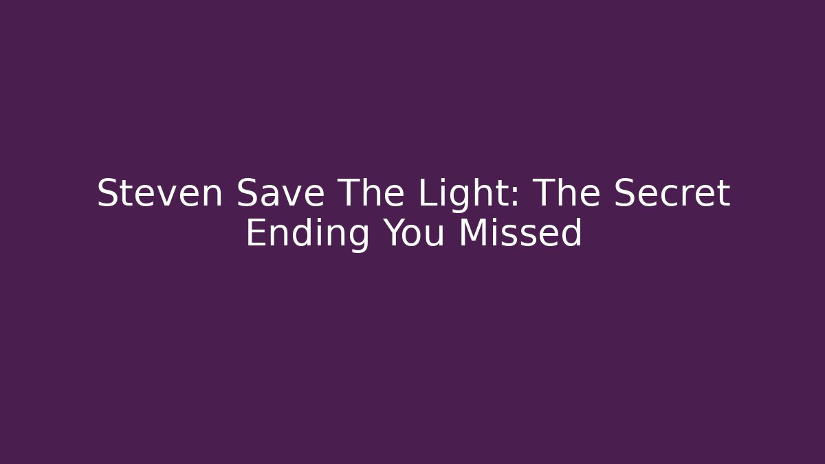 Steven Save The Light: The Secret Ending You Missed